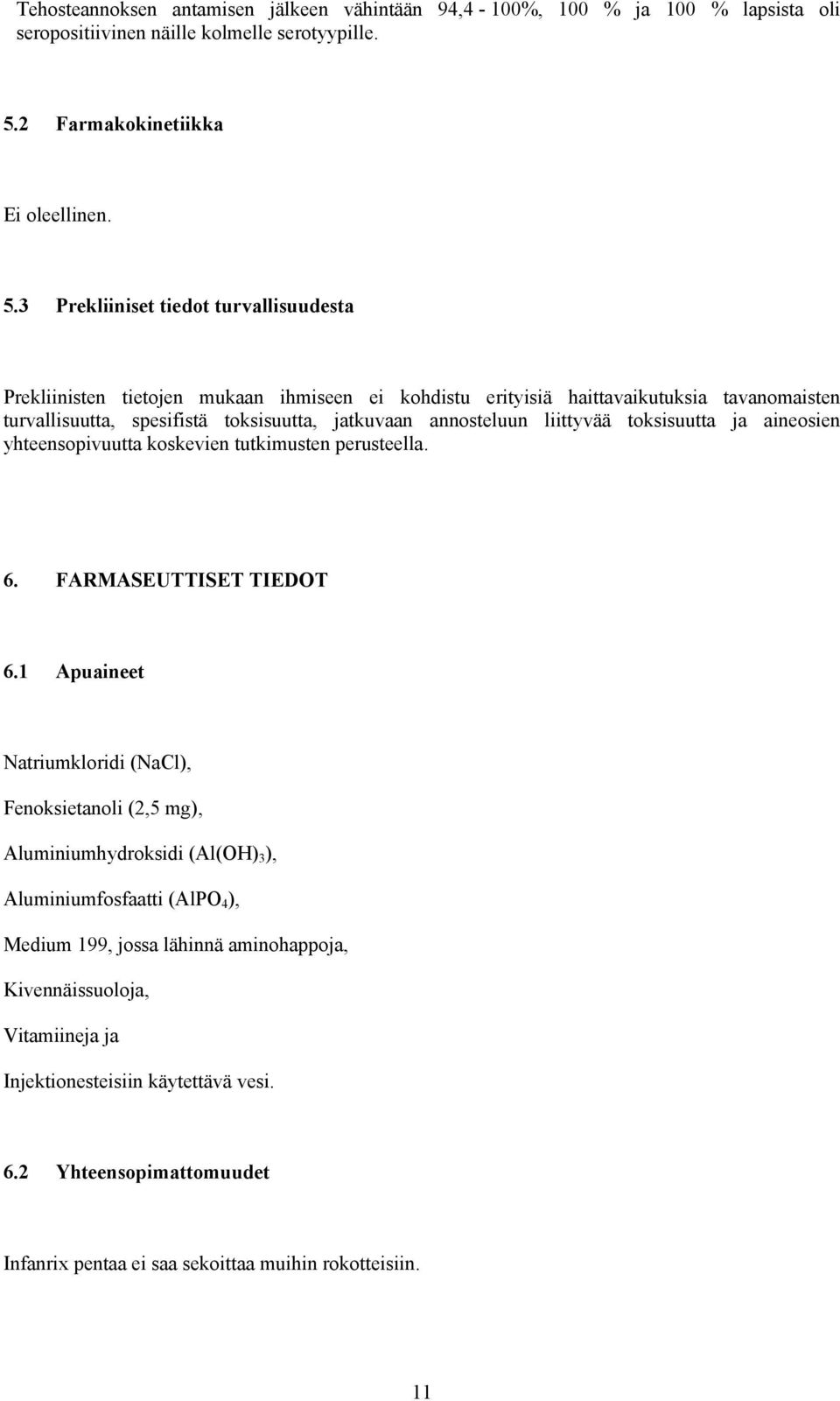 3 Prekliiniset tiedot turvallisuudesta Prekliinisten tietojen mukaan ihmiseen ei kohdistu erityisiä haittavaikutuksia tavanomaisten turvallisuutta, spesifistä toksisuutta, jatkuvaan annosteluun