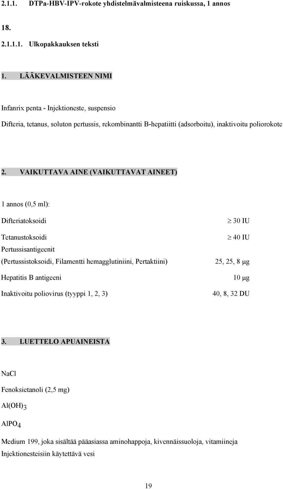 VAIKUTTAVA AINE (VAIKUTTAVAT AINEET) 1 annos (0,5 ml): Difteriatoksoidi 30 IU Tetanustoksoidi 40 IU Pertussisantigeenit (Pertussistoksoidi, Filamentti hemagglutiniini, Pertaktiini) 25,