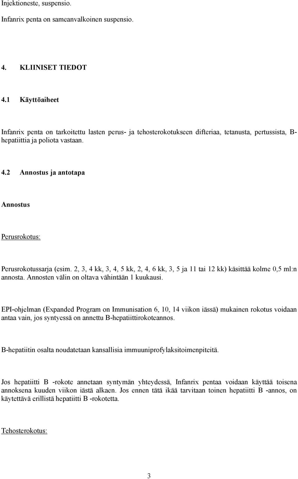 2 Annostus ja antotapa Annostus Perusrokotus: Perusrokotussarja (esim. 2, 3, 4 kk, 3, 4, 5 kk, 2, 4, 6 kk, 3, 5 ja 11 tai 12 kk) käsittää kolme 0,5 ml:n annosta.