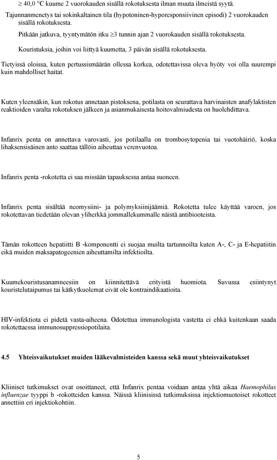 Tietyissä oloissa, kuten pertussismäärän ollessa korkea, odotettavissa oleva hyöty voi olla suurempi kuin mahdolliset haitat.