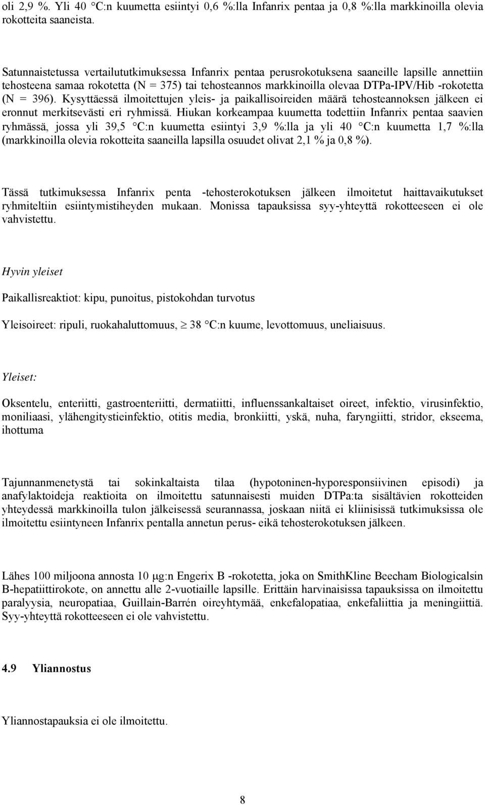 (N = 396). Kysyttäessä ilmoitettujen yleis- ja paikallisoireiden määrä tehosteannoksen jälkeen ei eronnut merkitsevästi eri ryhmissä.