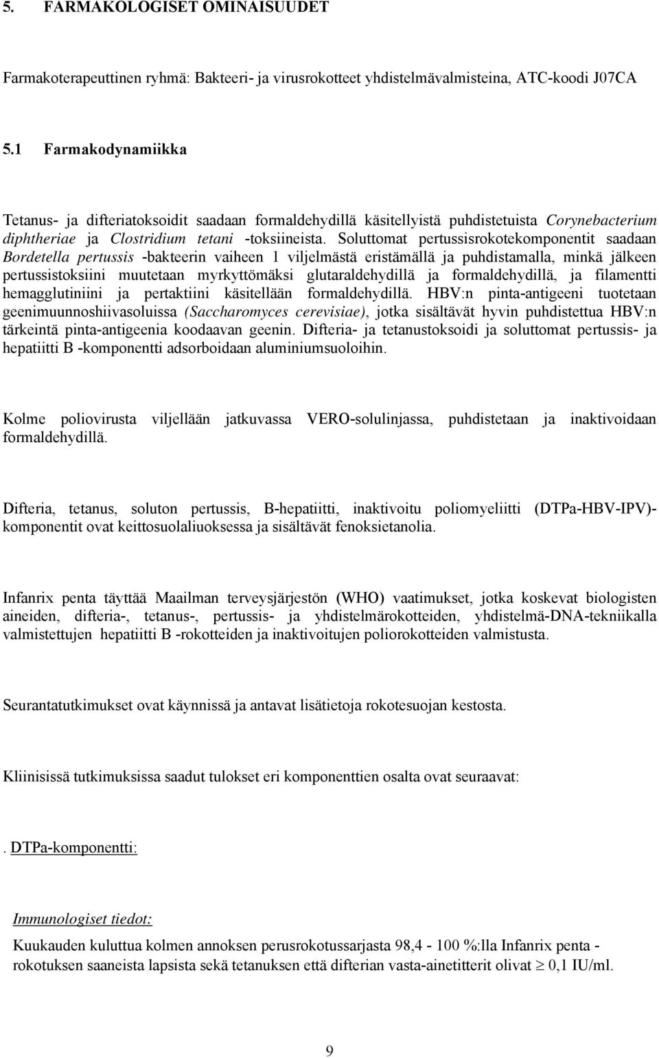 Soluttomat pertussisrokotekomponentit saadaan Bordetella pertussis -bakteerin vaiheen 1 viljelmästä eristämällä ja puhdistamalla, minkä jälkeen pertussistoksiini muutetaan myrkyttömäksi