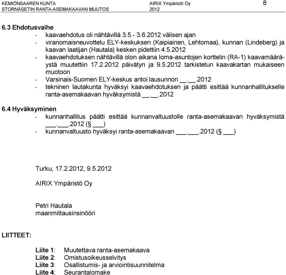2012 välisen ajan - viranomaisneuvottelu ELY-keskuksen (Kaipiainen, Lehtomaa), kunnan (Lindeberg) ja kaavan laatijan (Hautala) kesken pidettiin 4.5.