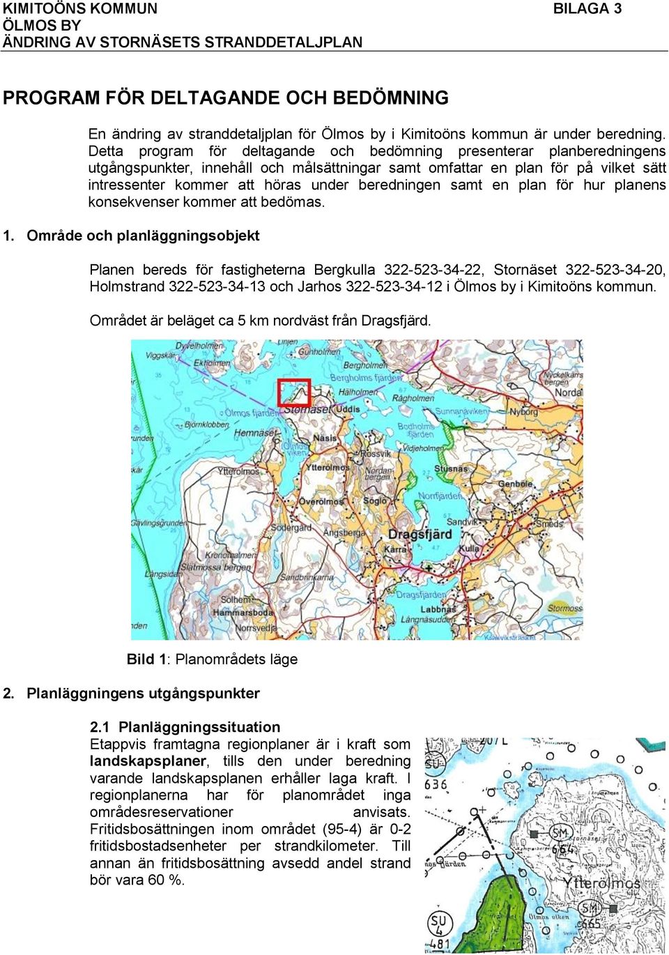 beredningen samt en plan för hur planens konsekvenser kommer att bedömas. 1.