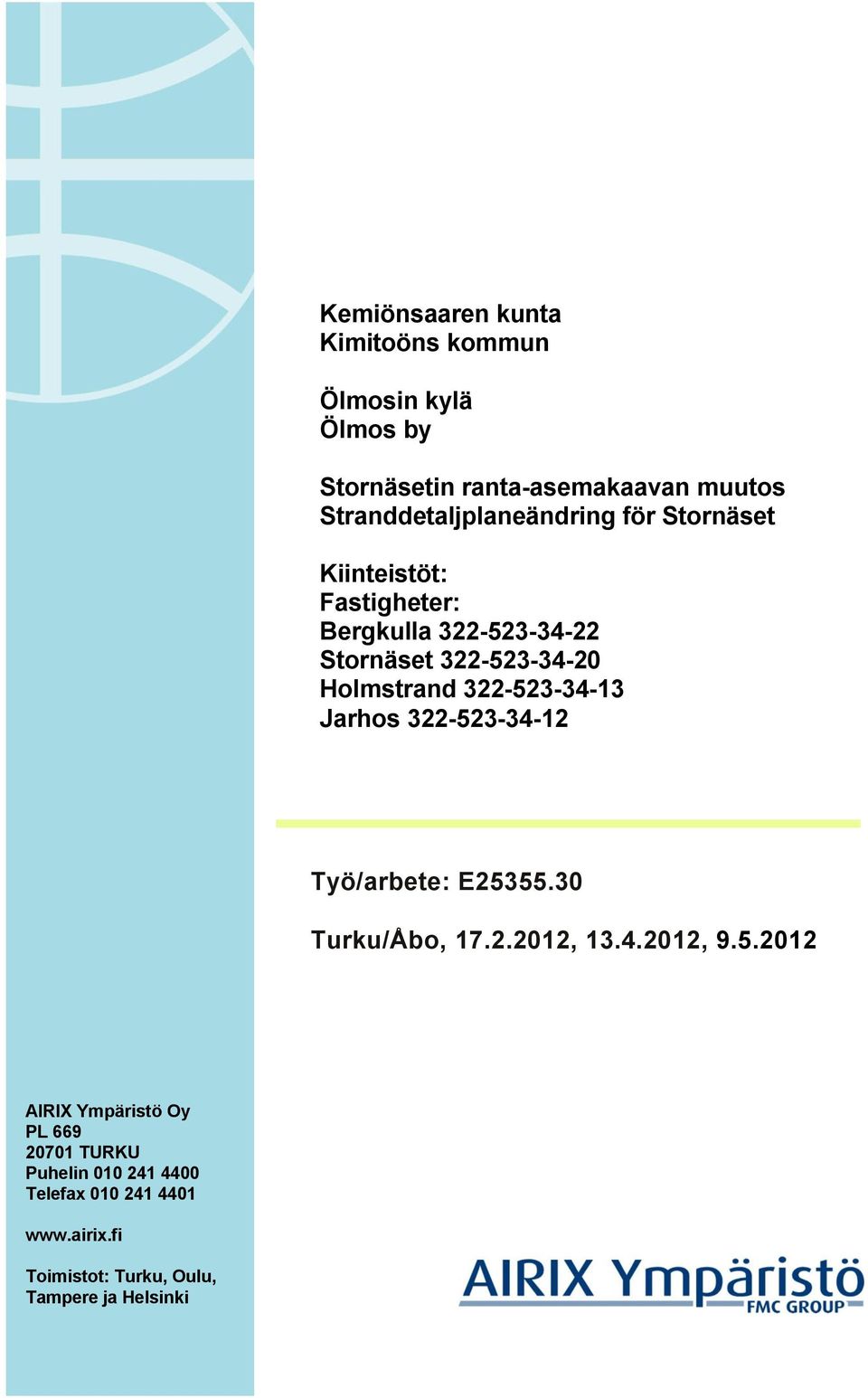 Holmstrand 322-523-34-13 Jarhos 322-523-34-12 Työ/arbete: E25355.30 Turku/Åbo, 17.2.2012, 13.4.2012, 9.5.2012 AIRIX Ympäristö Oy PL 669 20701 TURKU Puhelin 010 241 4400 Telefax 010 241 4401 www.