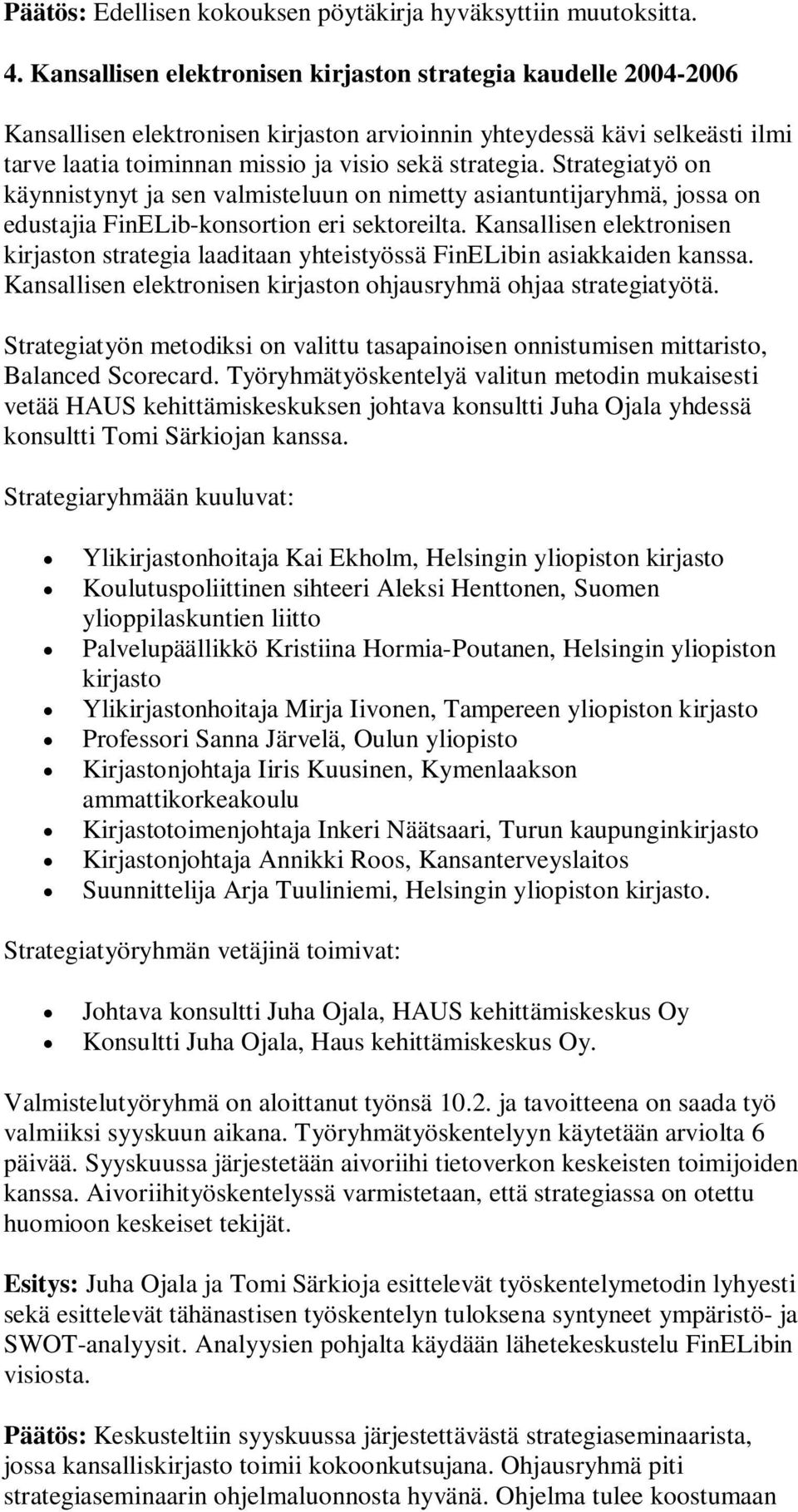 Strategiatyö on käynnistynyt ja sen valmisteluun on nimetty asiantuntijaryhmä, jossa on edustajia FinELib-konsortion eri sektoreilta.