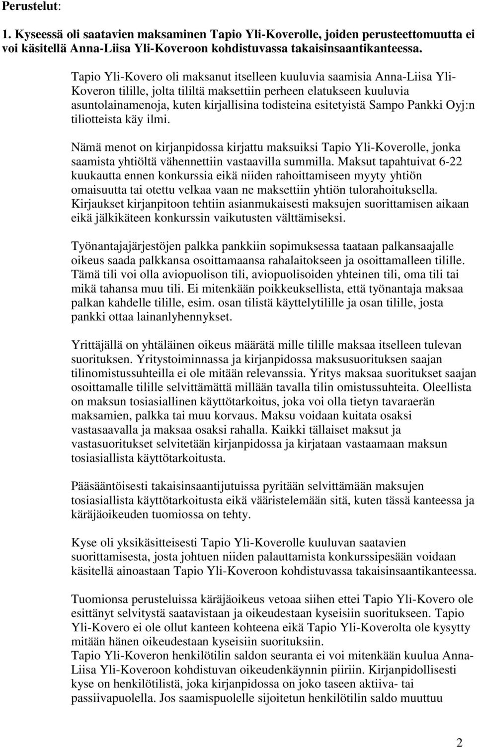 esitetyistä Sampo Pankki Oyj:n tiliotteista käy ilmi. Nämä menot on kirjanpidossa kirjattu maksuiksi Tapio Yli-Koverolle, jonka saamista yhtiöltä vähennettiin vastaavilla summilla.