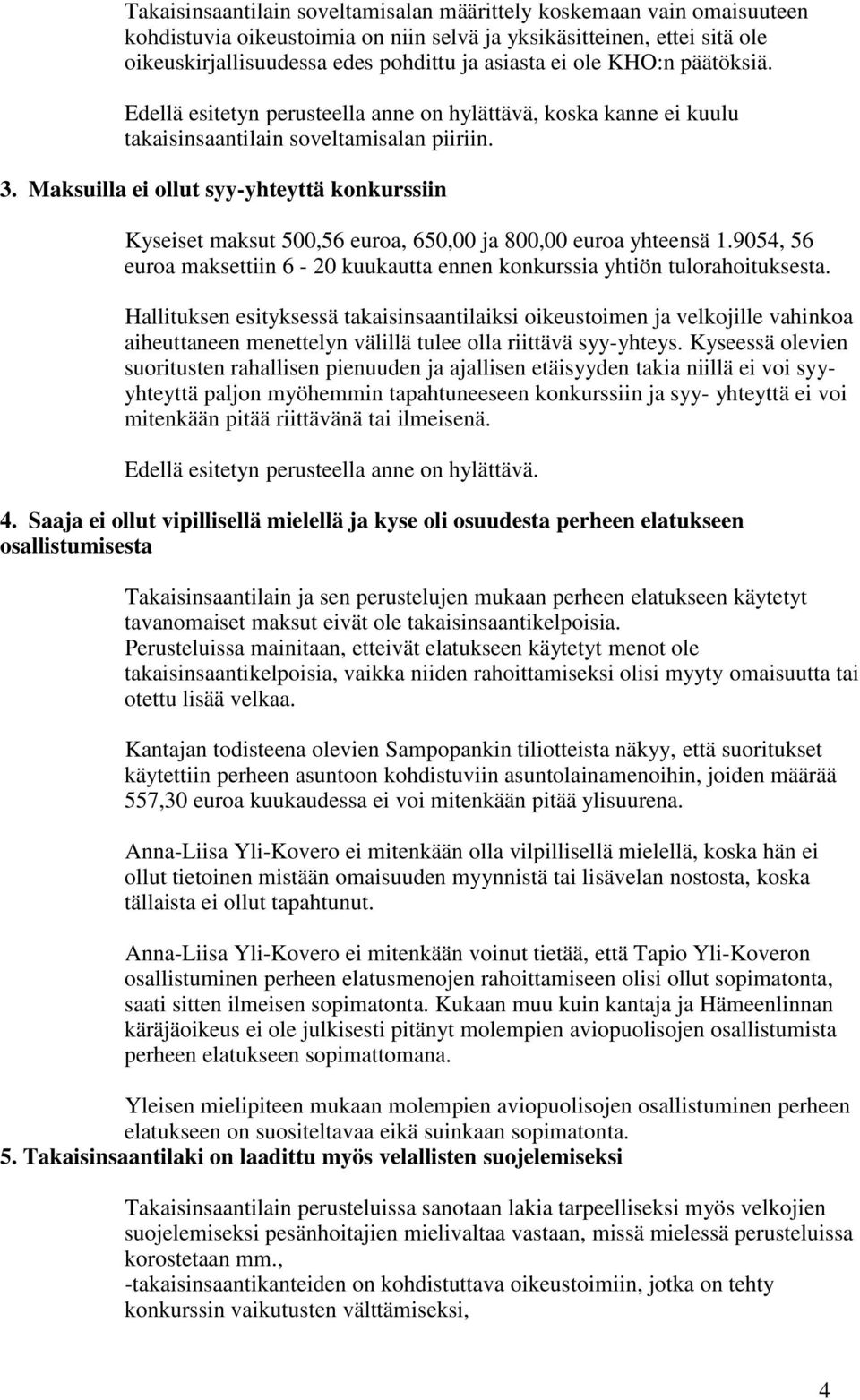 Maksuilla ei ollut syy-yhteyttä konkurssiin Kyseiset maksut 500,56 euroa, 650,00 ja 800,00 euroa yhteensä 1.9054, 56 euroa maksettiin 6-20 kuukautta ennen konkurssia yhtiön tulorahoituksesta.