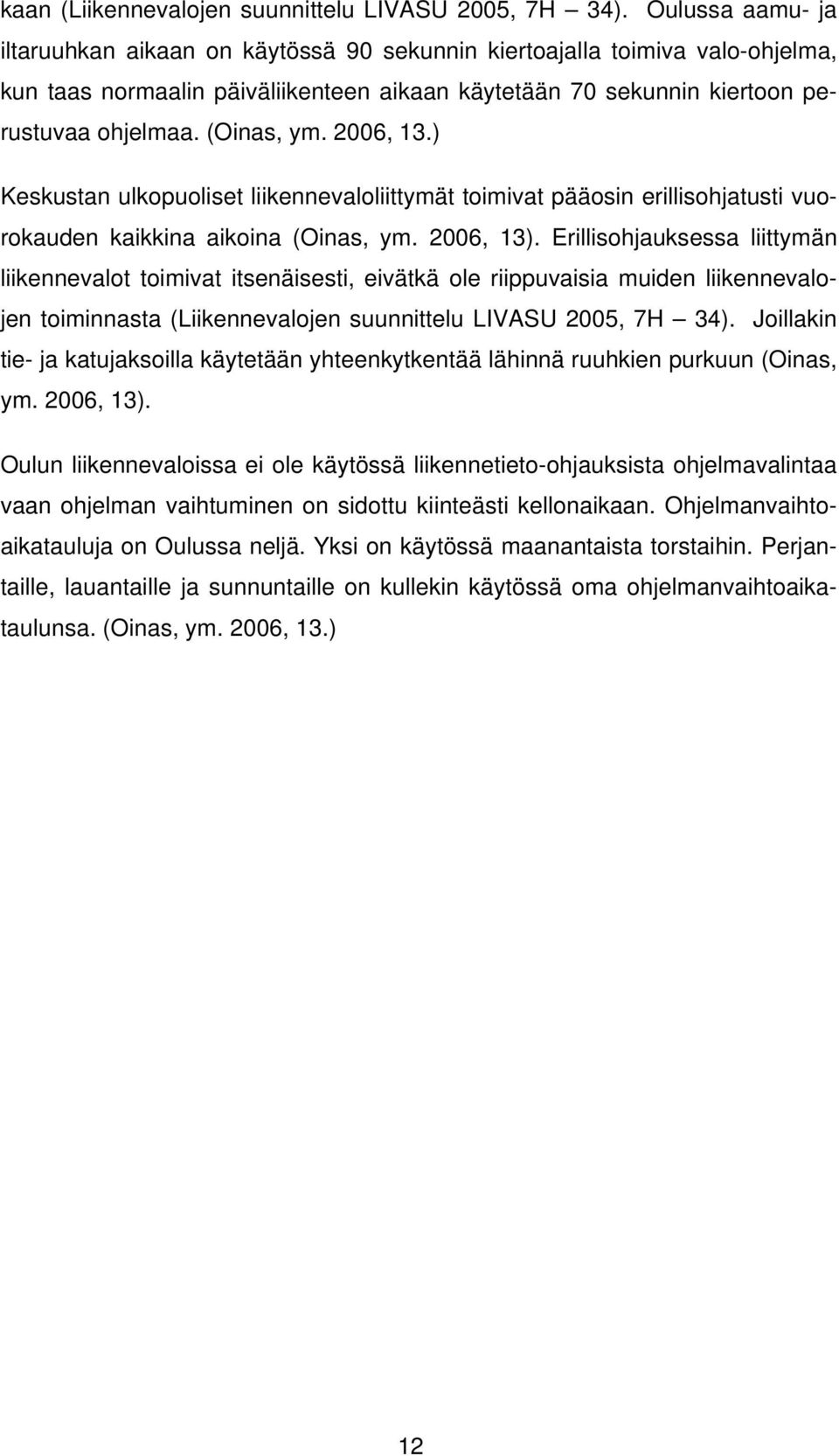 2006, 13.) Keskustan ulkopuoliset liikennevaloliittymät toimivat pääosin erillisohjatusti vuorokauden kaikkina aikoina (Oinas, ym. 2006, 13).