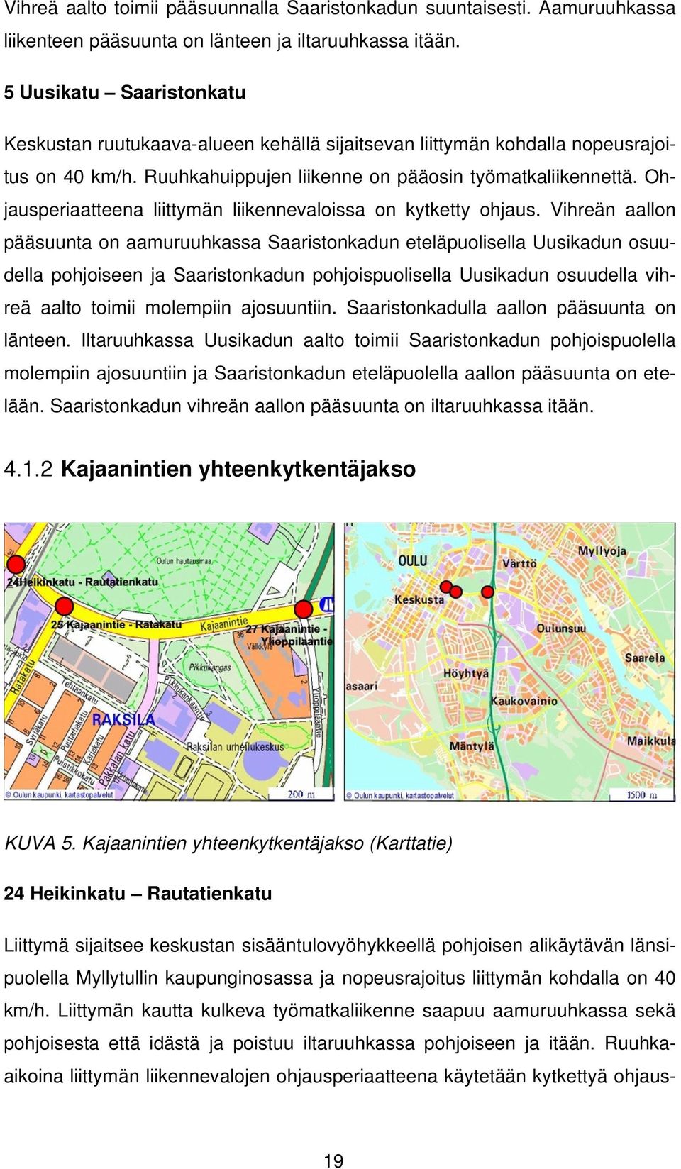 Ohjausperiaatteena liittymän liikennevaloissa on kytketty ohjaus.