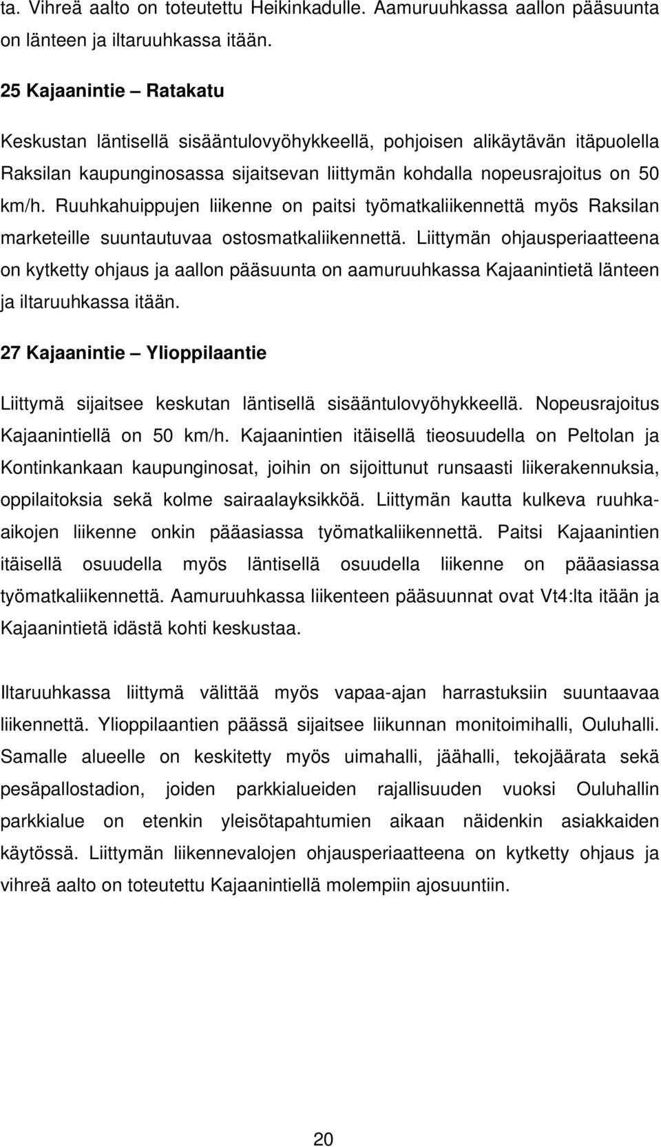 Ruuhkahuippujen liikenne on paitsi työmatkaliikennettä myös Raksilan marketeille suuntautuvaa ostosmatkaliikennettä.