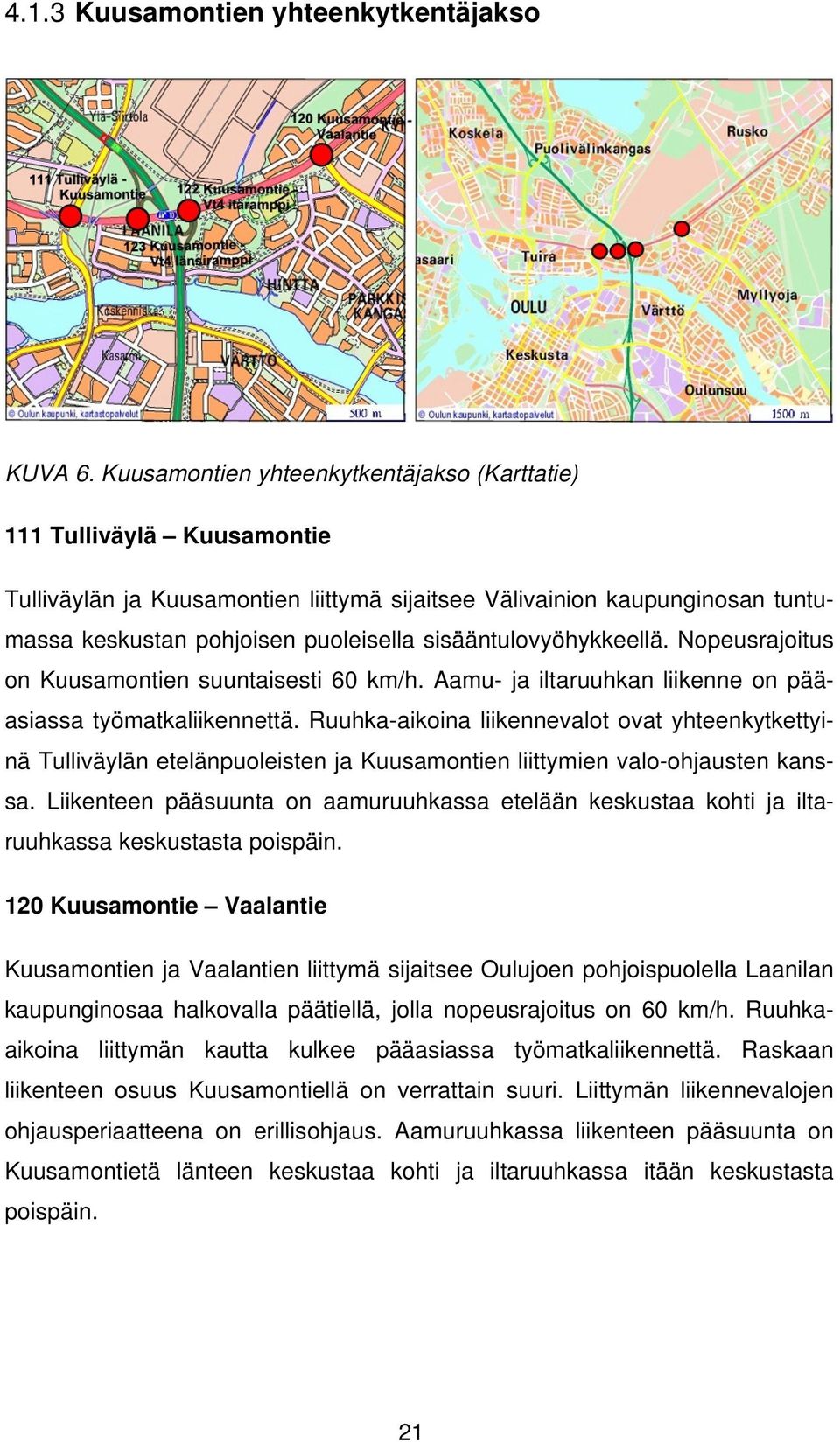 sisääntulovyöhykkeellä. Nopeusrajoitus on Kuusamontien suuntaisesti 60 km/h. Aamu- ja iltaruuhkan liikenne on pääasiassa työmatkaliikennettä.