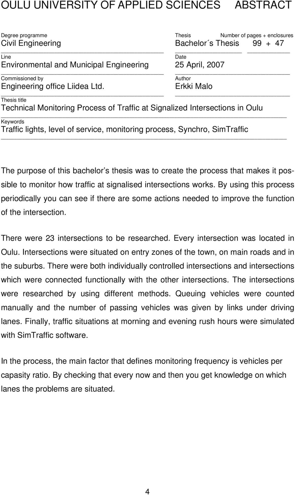 Date Author Erkki Malo Thesis title Technical Monitoring Process of Traffic at Signalized Intersections in Oulu Keywords Traffic lights, level of service, monitoring process, Synchro, SimTraffic The