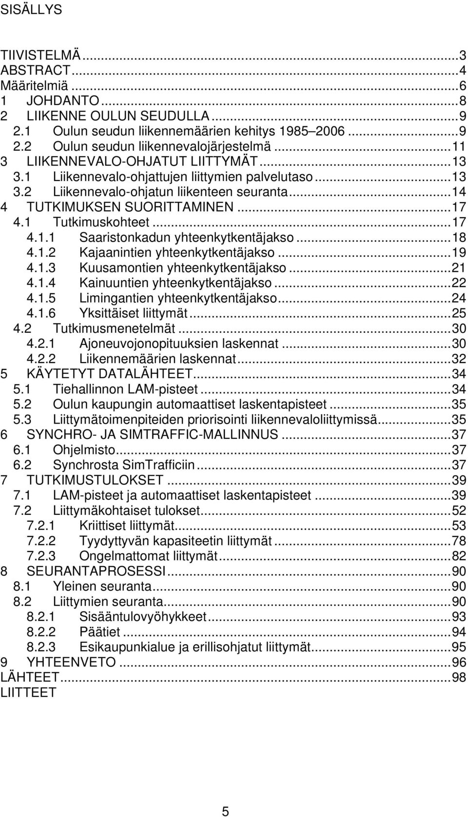 1 Tutkimuskohteet...17 4.1.1 Saaristonkadun yhteenkytkentäjakso...18 4.1.2 Kajaanintien yhteenkytkentäjakso...19 4.1.3 Kuusamontien yhteenkytkentäjakso...21 4.1.4 Kainuuntien yhteenkytkentäjakso...22 4.