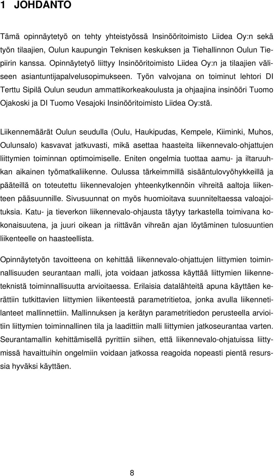 Työn valvojana on toiminut lehtori DI Terttu Sipilä Oulun seudun ammattikorkeakoulusta ja ohjaajina insinööri Tuomo Ojakoski ja DI Tuomo Vesajoki Insinööritoimisto Liidea Oy:stä.