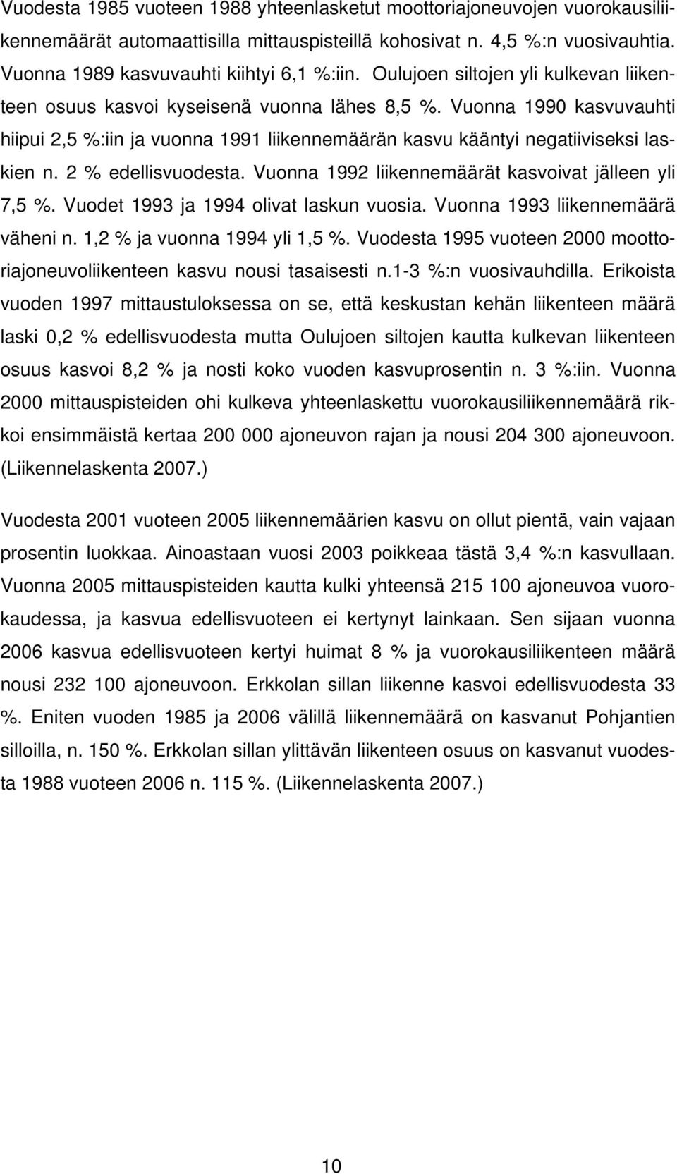 2 % edellisvuodesta. Vuonna 1992 liikennemäärät kasvoivat jälleen yli 7,5 %. Vuodet 1993 ja 1994 olivat laskun vuosia. Vuonna 1993 liikennemäärä väheni n. 1,2 % ja vuonna 1994 yli 1,5 %.