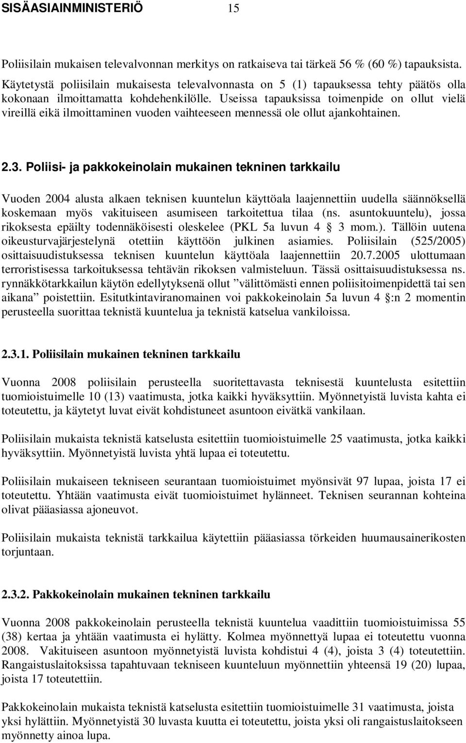 Useissa tapauksissa toimenpide on ollut vielä vireillä eikä ilmoittaminen vuoden vaihteeseen mennessä ole ollut ajankohtainen. 2.3.