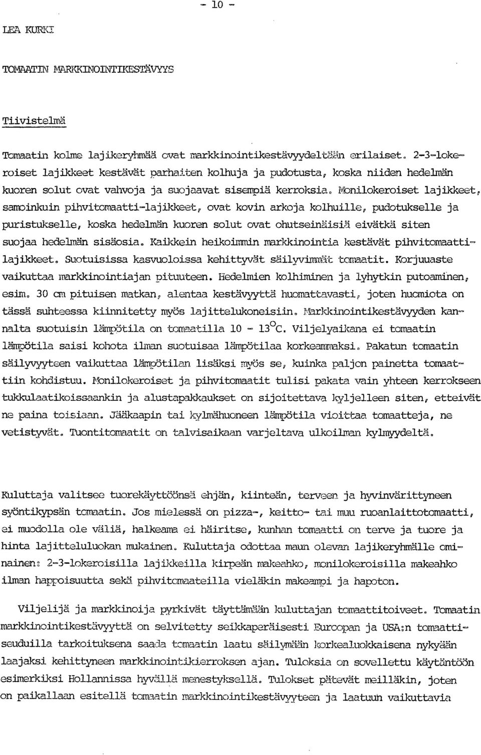 Nbnilokeroiset lajikkeet, samoihkuin pihvitomaatti-lajikkeet, ovat kovin arkoja koihuille, pudotukselle ja puristukselle, koska hedelmän kuoren solut ovat ohutseinäisiä eivätkä siten suojaa hedelmän