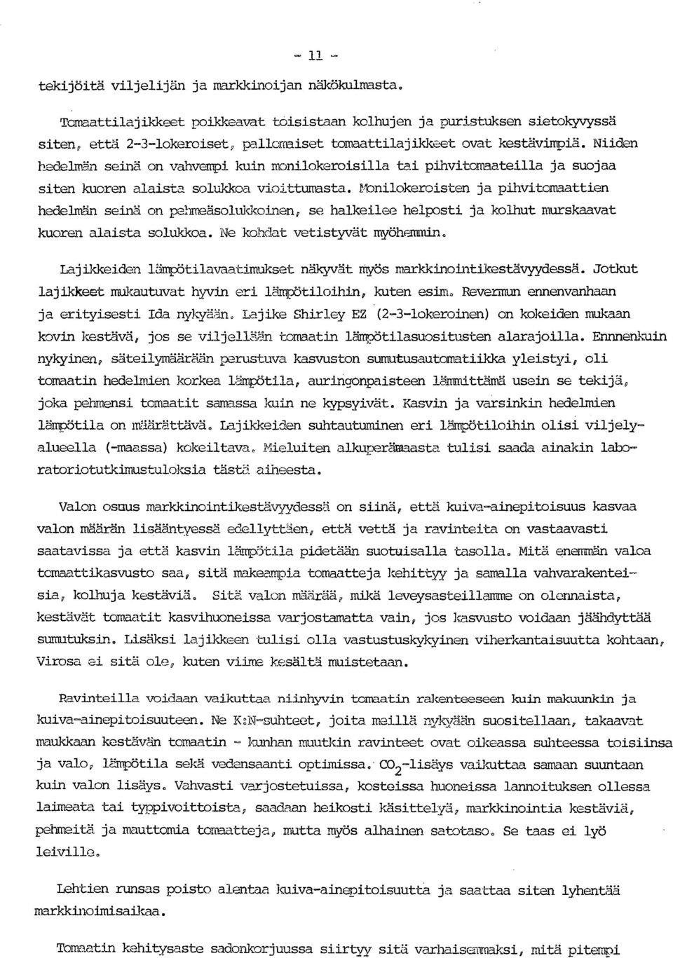 Niiden hedelmän seinä on vahvempi kuin monilokeroisilla tai pihvitomaateilla ja suojaa siten kuoren alaista solukkoa vioittumasta.