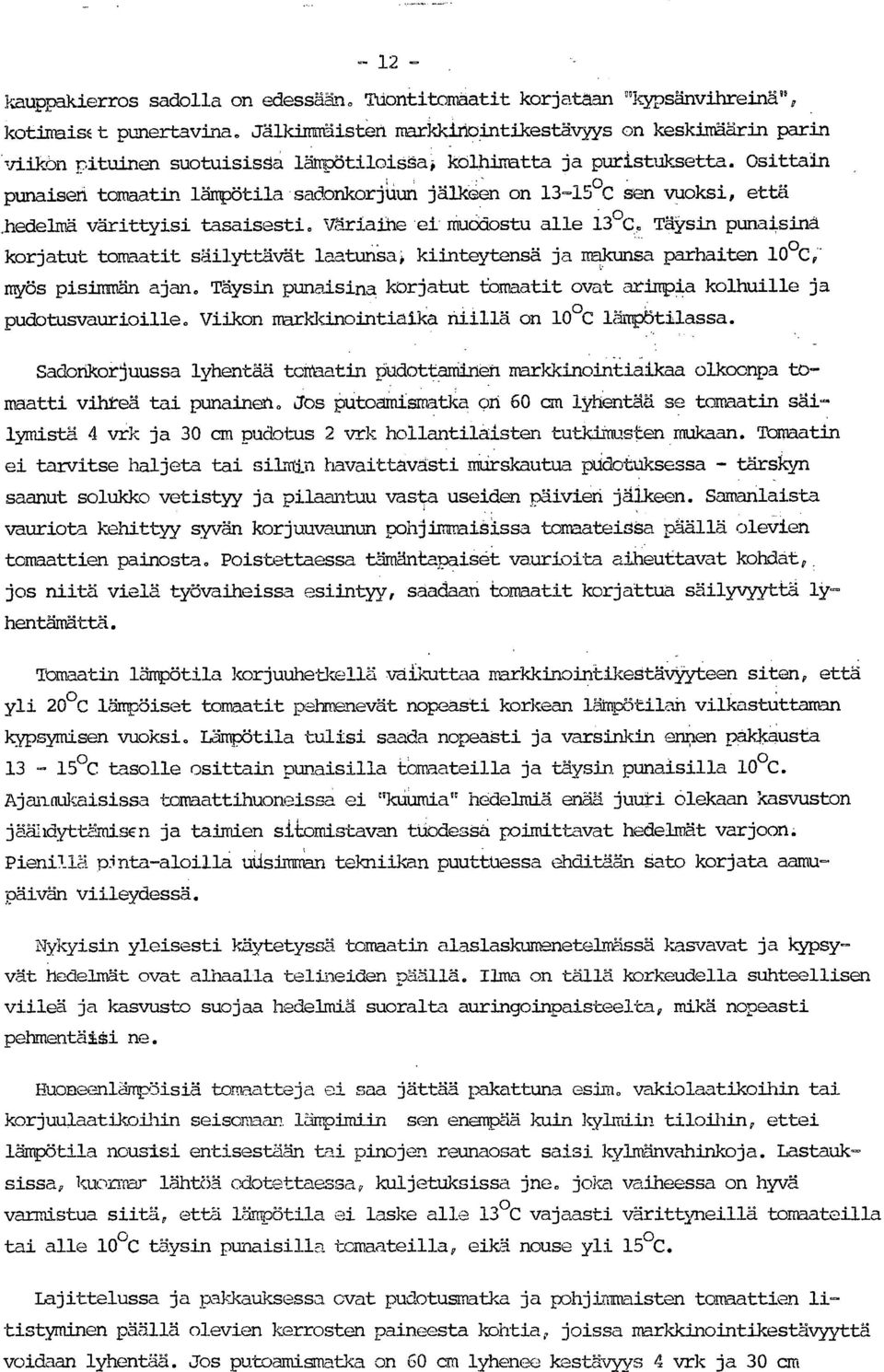 Osittain punaisen tomaatin lämpötila sadonkorjuun jälkeen on 13-15 C sen vuoksi, että,hedelmä värittyisi tasaisesti. Väriaine ei muodostu alle 13 C.