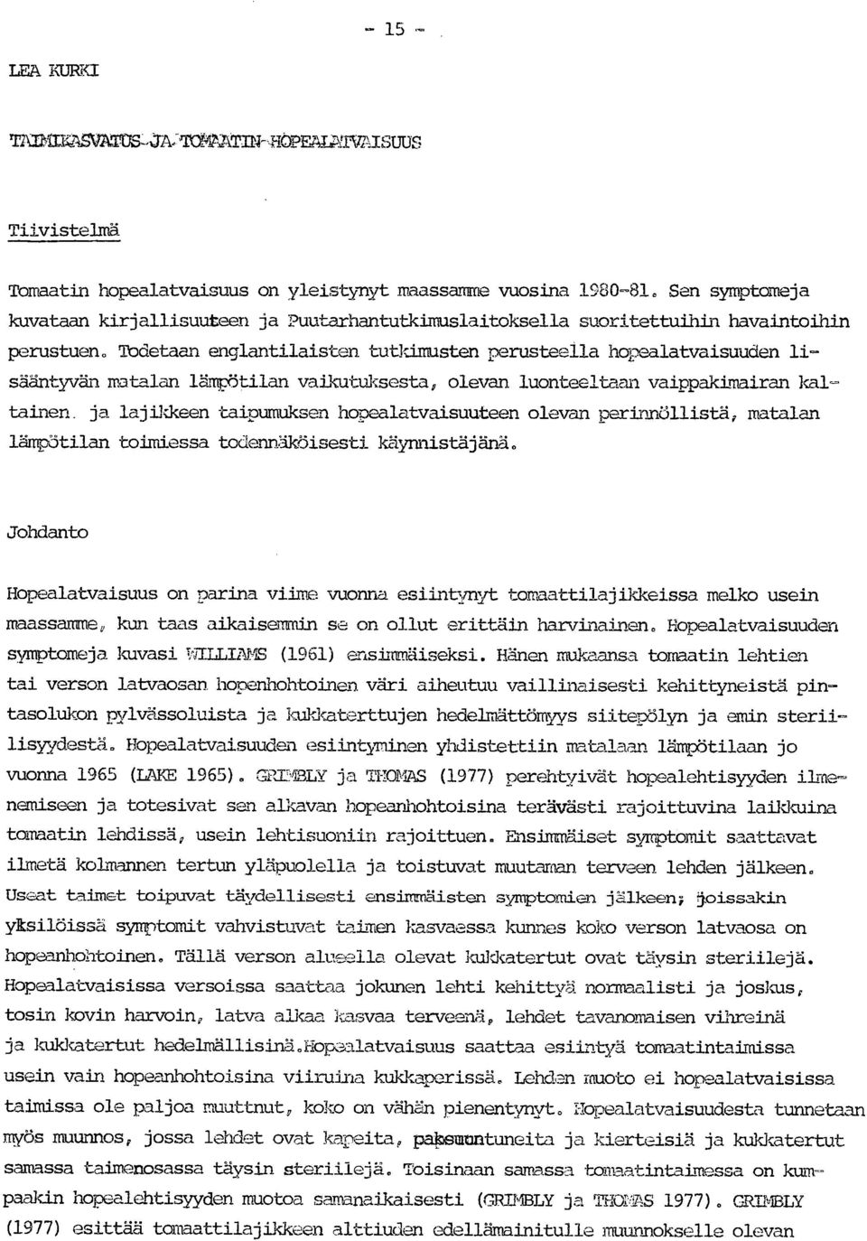 Todetaan englantilaisten tutkimusten perusteella hopealatvaisuuden lisääntyvän matalan lämötilan vaikutuksesta, olevan luonteeltaan vaippakimairan kaltainen.