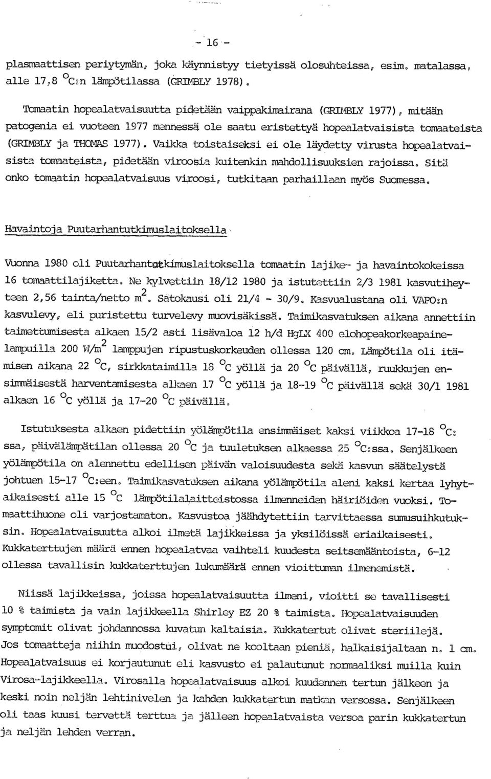 Vaikka toistaiseksi ei ole läydetty virusta hopealatvaisista tomaateista, pidetään viroosia kuitenkin mahdollisuuksien rajoissa.