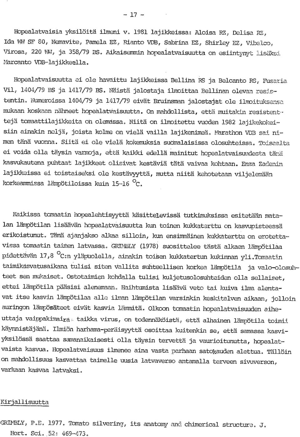 Näistä jalostaja ilmoittaa Bellinan olevan resistentin. Numeroissa 1404/79 ja 1417/79 eivät Bruinsman jalostaj.at ole ilmoituksensa mukaan koskaan nähneet hopeälatvaisuutta.