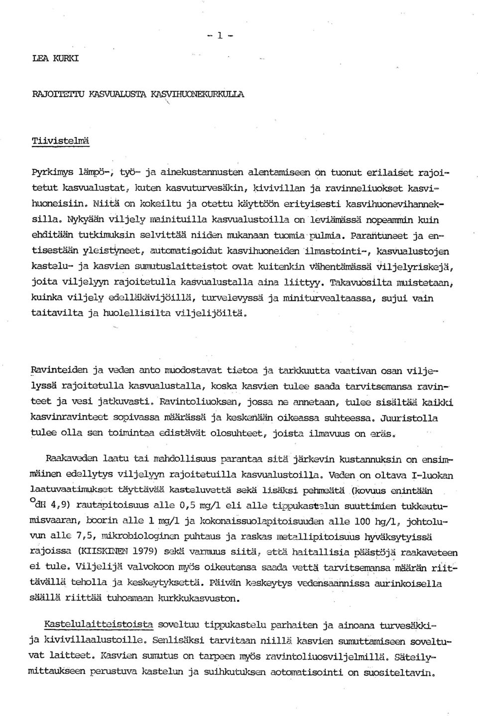 Nykyään viljely mainituilla kasvualustoilla on leviämässä nopeammin kuin ehditään tutkimuksin selvittää niiden mukanaan tuomia pulmia.