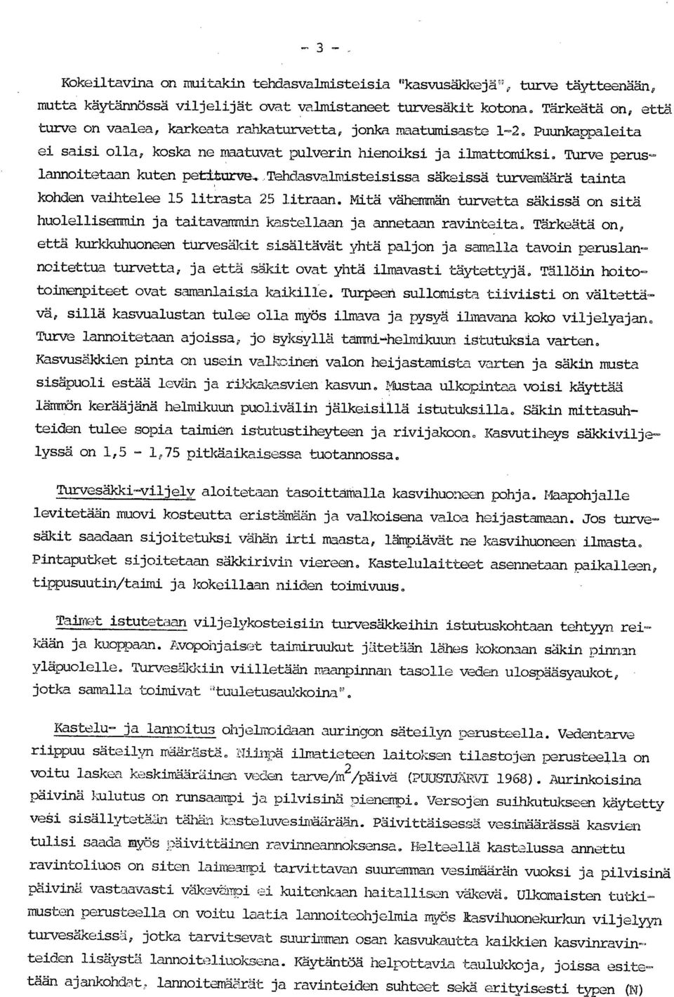 Turve peruslannoitetaan kuten petiturve,:tehdasvalmisteisissa säkeissä turvamäärä tainta kohden vaihtelee 15 litrasta 25 litraan.