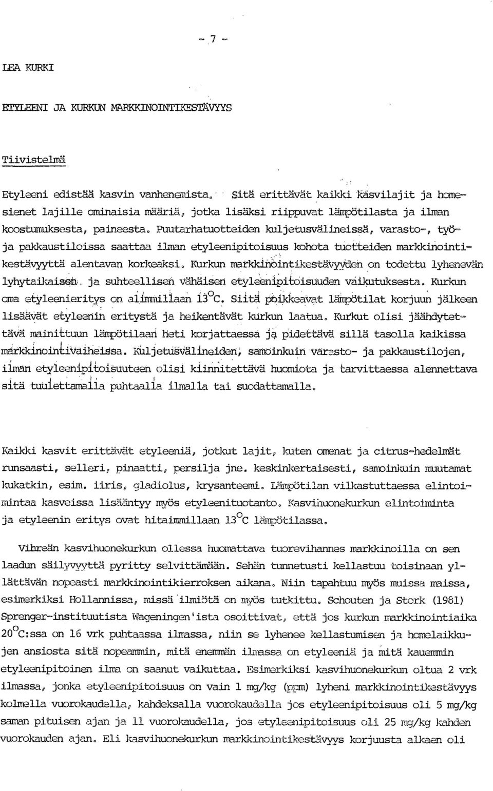 Puutarhatuotteiden kuljetusvälineissä, varasto-, työ' ja pakkaustiloissa saattaa ilman etyleenipitoisuus kohota tuotteiden markkinointi- - kestävyyttä alentavan korkeaksi.