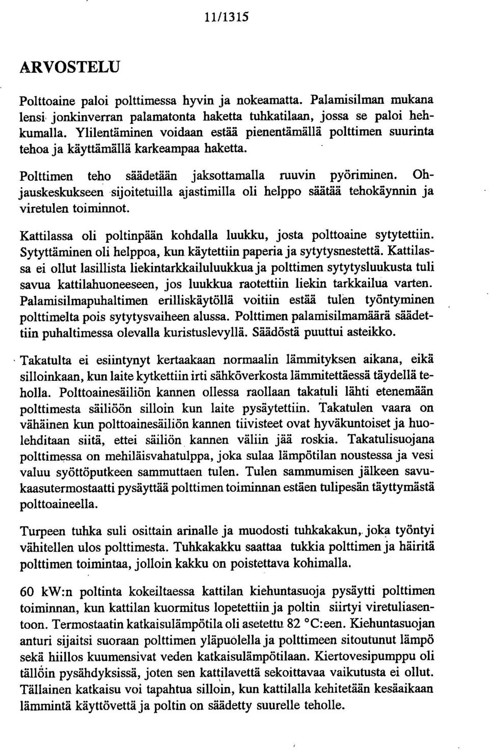 Ohjauskeslcukseen sijoitetuilla ajastimilla oli helppo säätää tehokäymiin ja viretulen toiminnot. Kattilassa oli poltinpään kohdalla luukku, josta polttoaine sytytettiin.