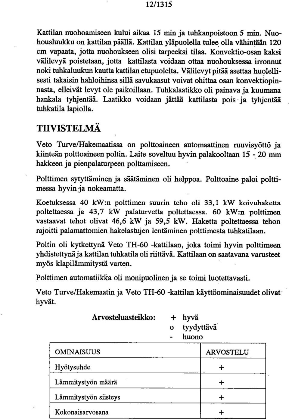 Konvektio-osan kaksi välilevyä poistetaan, jotta kattilasta voidaan ottaa nuohouksessa irronnut noki tuhlcaluulcun kautta kattilan etupuolelta.