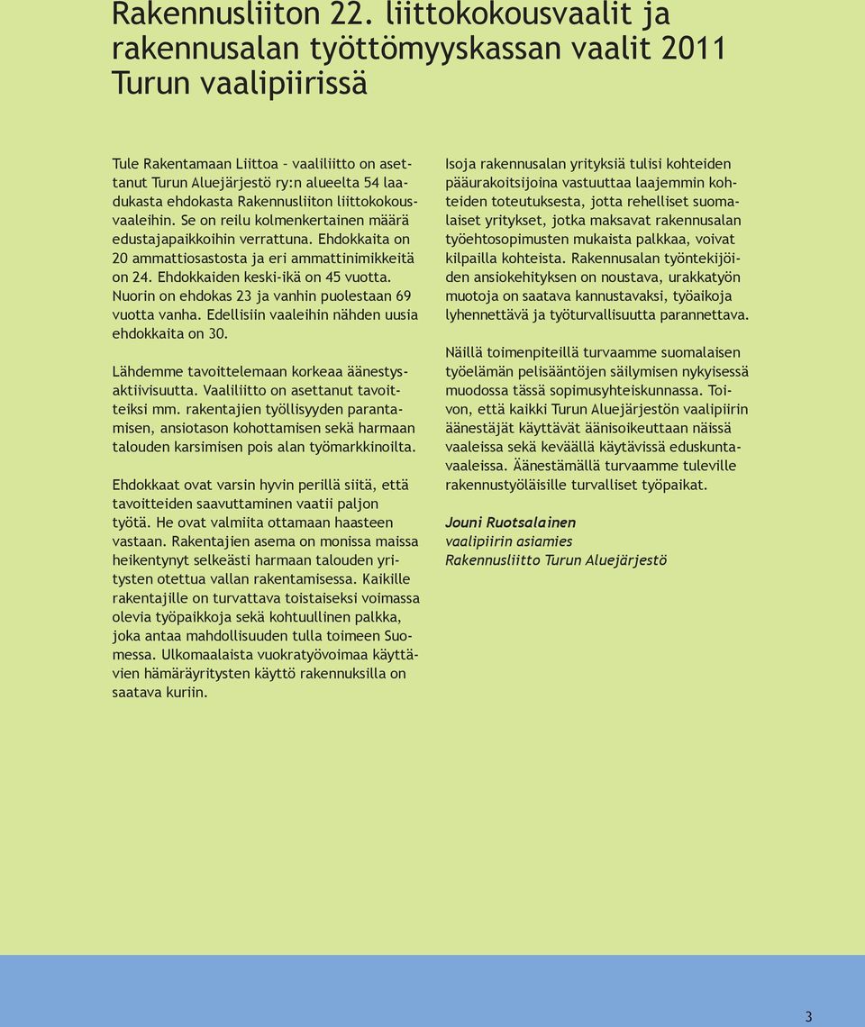 Rakennusliiton liittokokousvaaleihin. Se on reilu kolmenkertainen määrä edustajapaikkoihin verrattuna. Ehdokkaita on 20 ammattiosastosta ja eri ammattinimikkeitä on 24.