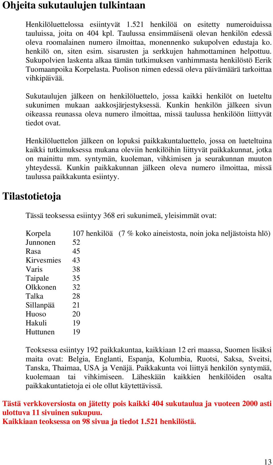 Sukupolvien laskenta alkaa tämän tutkimuksen vanhimmasta henkilöstö Eerik Tuomaanpoika Korpelasta. Puolison nimen edessä oleva päivämäärä tarkoittaa vihkipäivää.