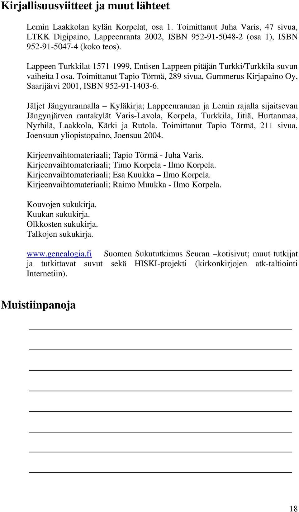 Lappeen Turkkilat 1571-1999, Entisen Lappeen pitäjän Turkki/Turkkila-suvun vaiheita I osa. Toimittanut Tapio Törmä, 289 sivua, Gummerus Kirjapaino Oy, Saarijärvi 2001, ISBN 952-91-1403-6.