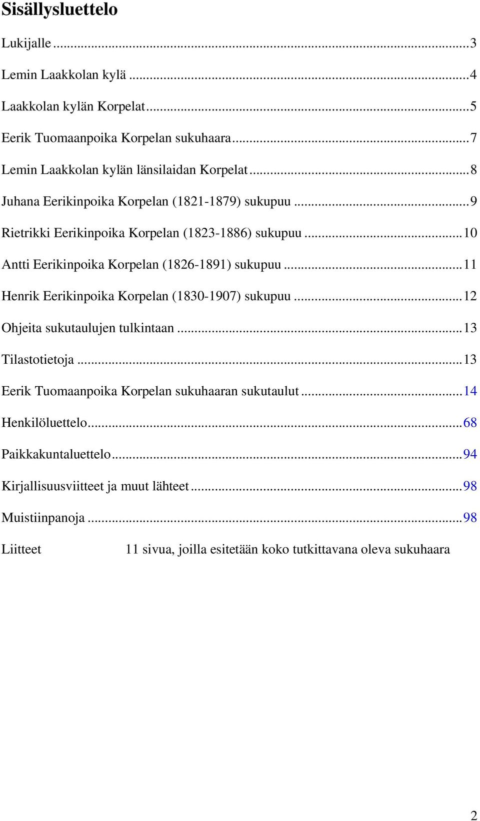 ..11 Henrik Eerikinpoika Korpelan (1830-1907) sukupuu...12 Ohjeita sukutaulujen tulkintaan...13 Tilastotietoja...13 Eerik Tuomaanpoika Korpelan sukuhaaran sukutaulut.