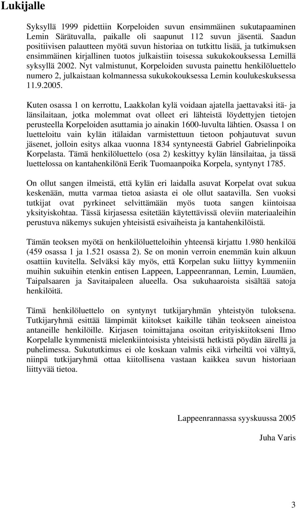 Nyt valmistunut, Korpeloiden suvusta painettu henkilöluettelo numero 2, julkaistaan kolmannessa sukukokouksessa Lemin koulukeskuksessa 11.9.2005.