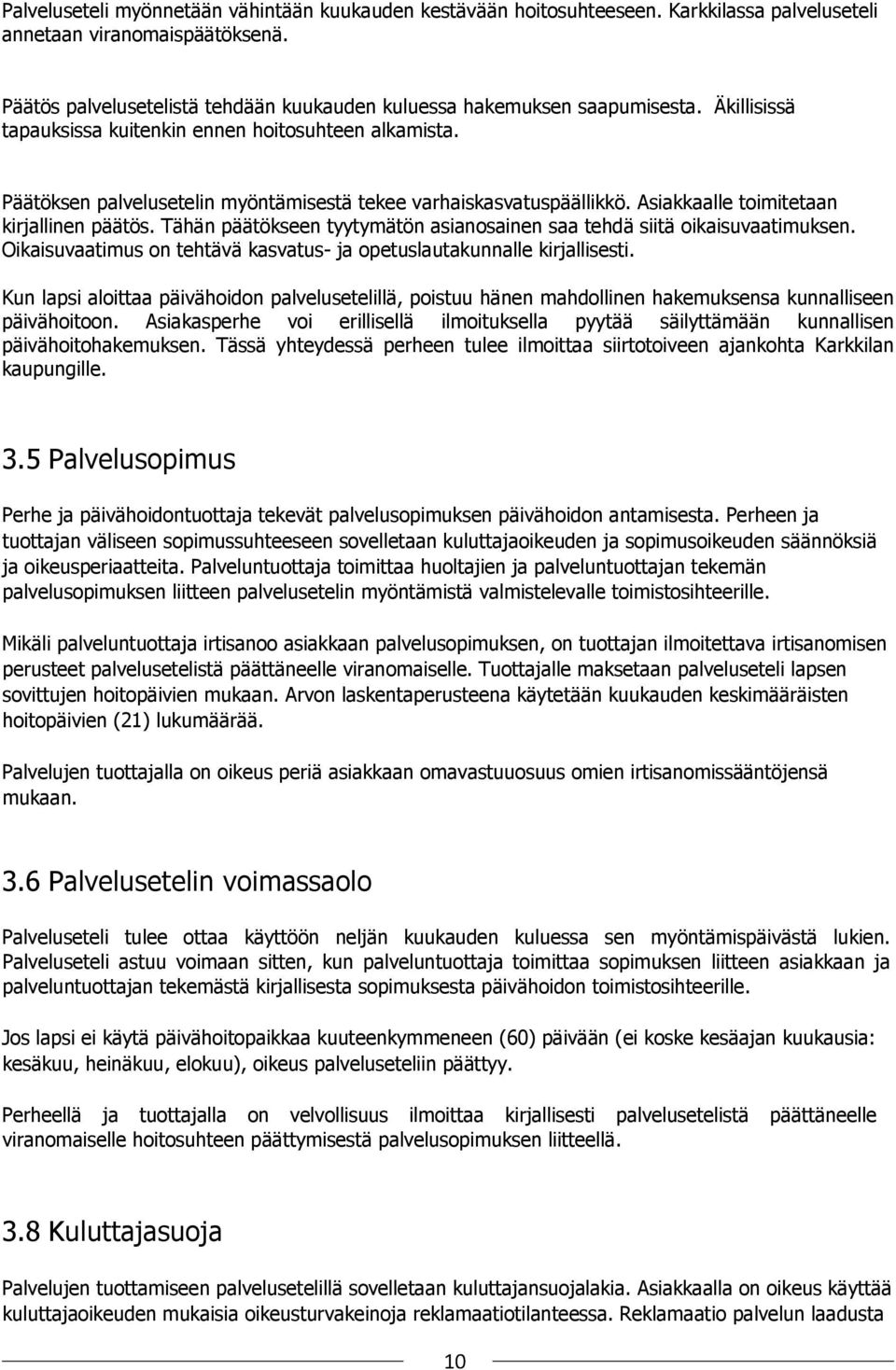 Päätöksen palvelusetelin myöntämisestä tekee varhaiskasvatuspäällikkö. Asiakkaalle toimitetaan kirjallinen päätös. Tähän päätökseen tyytymätön asianosainen saa tehdä siitä oikaisuvaatimuksen.