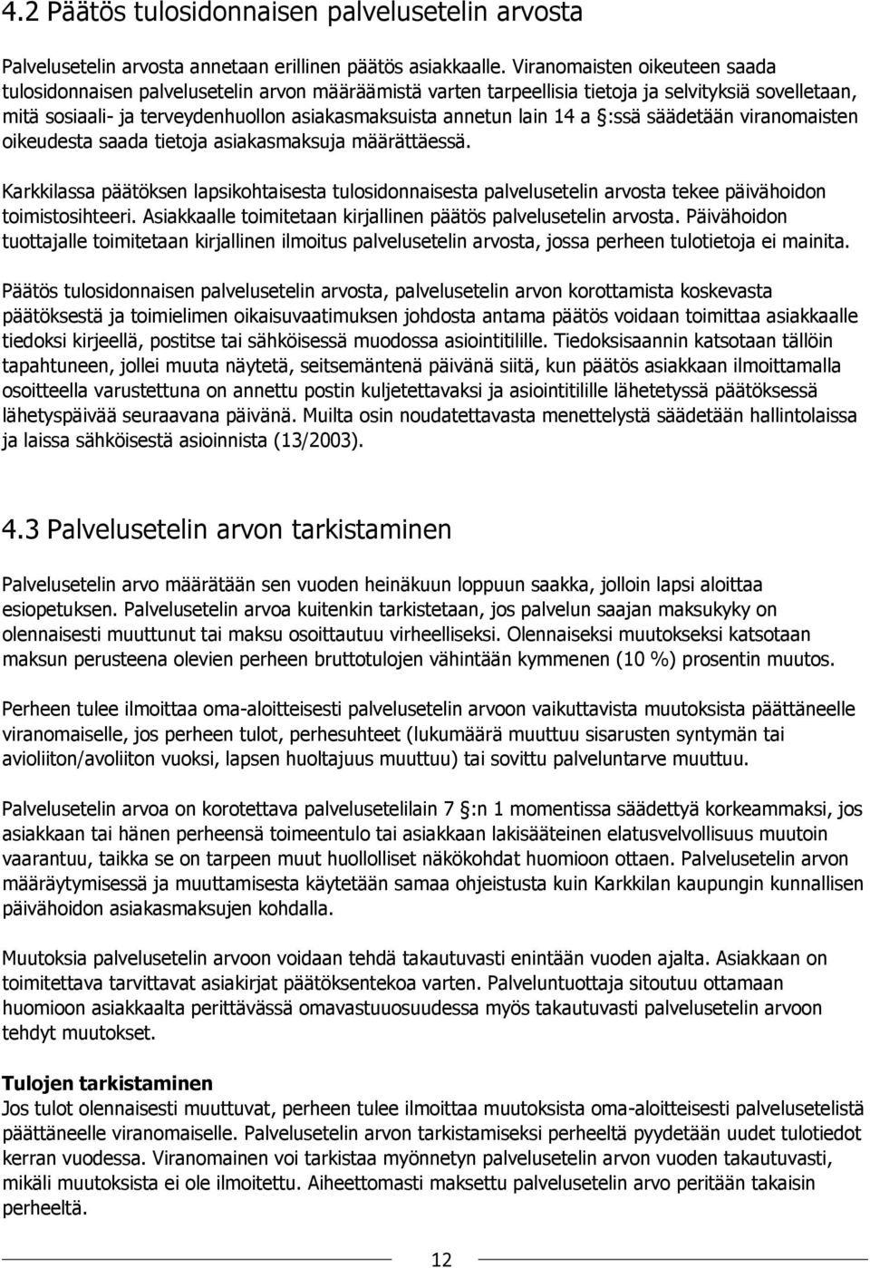 14 a :ssä säädetään viranomaisten oikeudesta saada tietoja asiakasmaksuja määrättäessä.