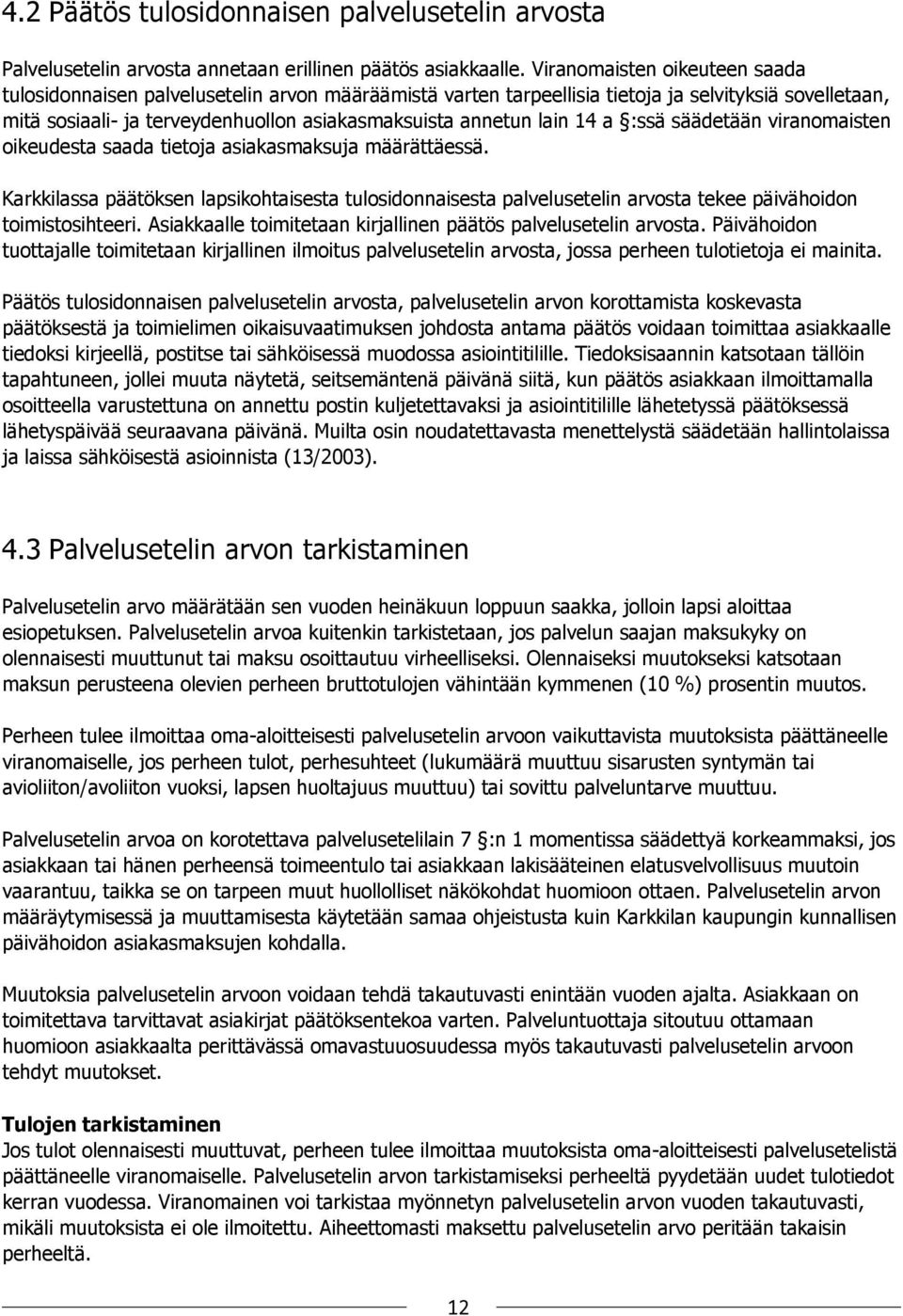 14 a :ssä säädetään viranomaisten oikeudesta saada tietoja asiakasmaksuja määrättäessä.