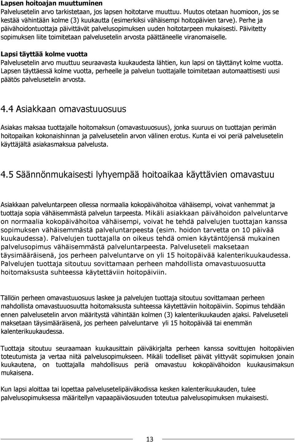 Perhe ja päivähoidontuottaja päivittävät palvelusopimuksen uuden hoitotarpeen mukaisesti. Päivitetty sopimuksen liite toimitetaan palvelusetelin arvosta päättäneelle viranomaiselle.