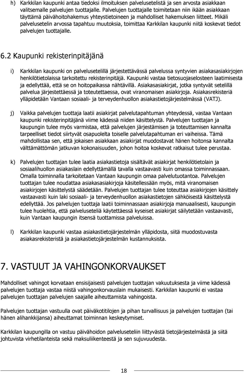 Mikäli palvelusetelin arvossa tapahtuu muutoksia, toimittaa Karkkilan kaupunki niitä koskevat tiedot palvelujen tuottajalle. 6.