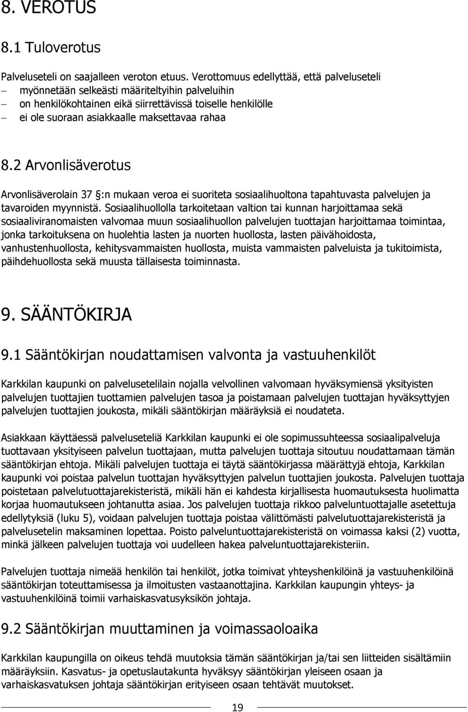 2 Arvonlisäverotus Arvonlisäverolain 37 :n mukaan veroa ei suoriteta sosiaalihuoltona tapahtuvasta palvelujen ja tavaroiden myynnistä.