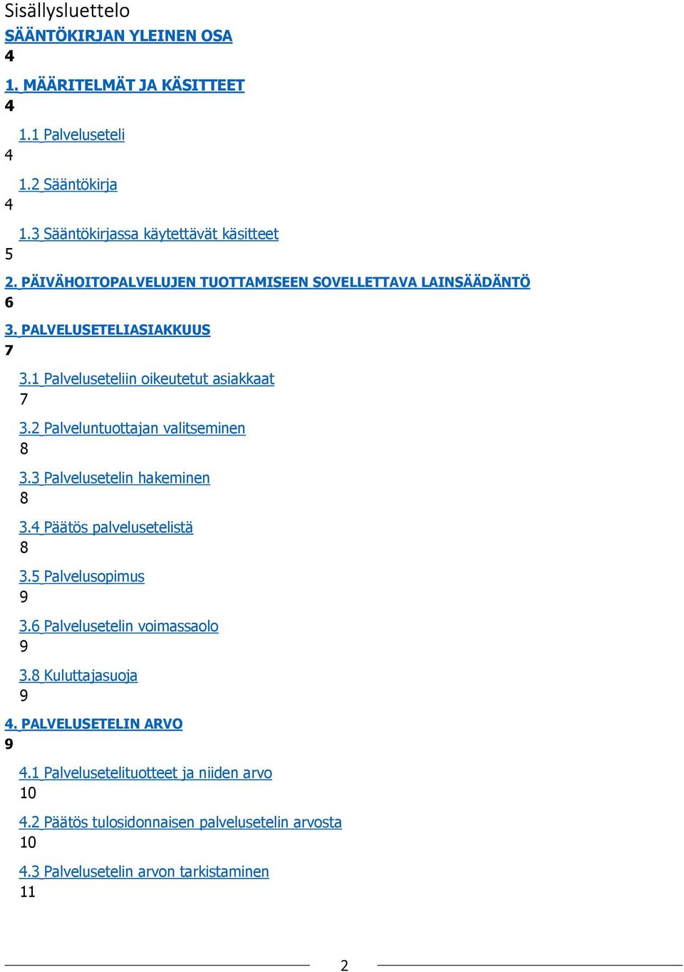 2 Palveluntuottajan valitseminen 8 3.3 Palvelusetelin hakeminen 8 3.4 Päätös palvelusetelistä 8 3.5 Palvelusopimus 9 3.6 Palvelusetelin voimassaolo 9 3.