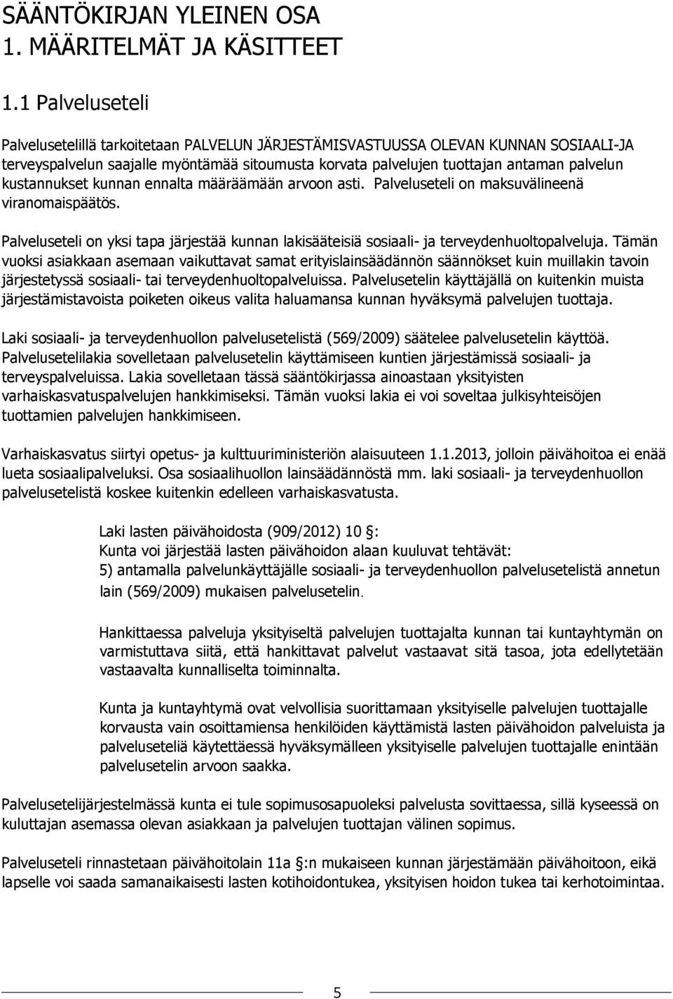 kustannukset kunnan ennalta määräämään arvoon asti. Palveluseteli on maksuvälineenä viranomaispäätös. Palveluseteli on yksi tapa järjestää kunnan lakisääteisiä sosiaali- ja terveydenhuoltopalveluja.