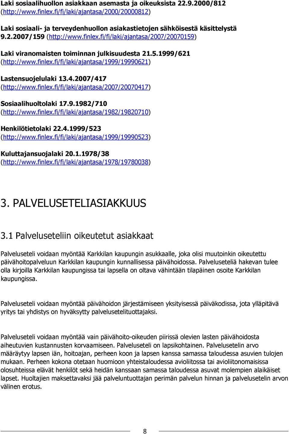 fi/fi/laki/ajantasa/2007/20070159) Laki viranomaisten toiminnan julkisuudesta 21.5.1999/621 (http://www.finlex.fi/fi/laki/ajantasa/1999/19990621) Lastensuojelulaki 13.4.2007/417 (http://www.finlex.fi/fi/laki/ajantasa/2007/20070417) Sosiaalihuoltolaki 17.