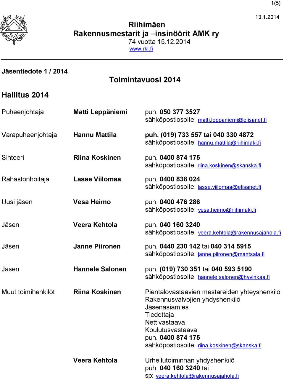 fi Sihteeri Riina Koskinen puh. 0400 874 175 sähköpostiosoite: riina.koskinen@skanska.fi Rahastonhoitaja Lasse Viilomaa puh. 0400 838 024 sähköpostiosoite: lasse.viilomaa@elisanet.