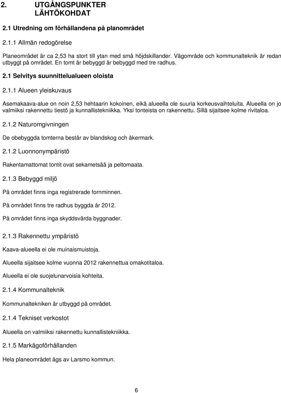 Selvitys suunnittelualueen oloista 2.1.1 Alueen yleiskuvaus Asemakaava-alue on noin 2,53 hehtaarin kokoinen, eikä alueella ole suuria korkeusvaihteluita.