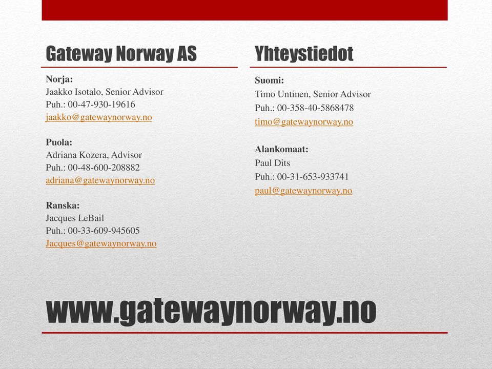 : 00-33-609-945605 Jacques@gatewaynorway.no Yhteystiedot Suomi: Timo Untinen, Senior Advisor Puh.
