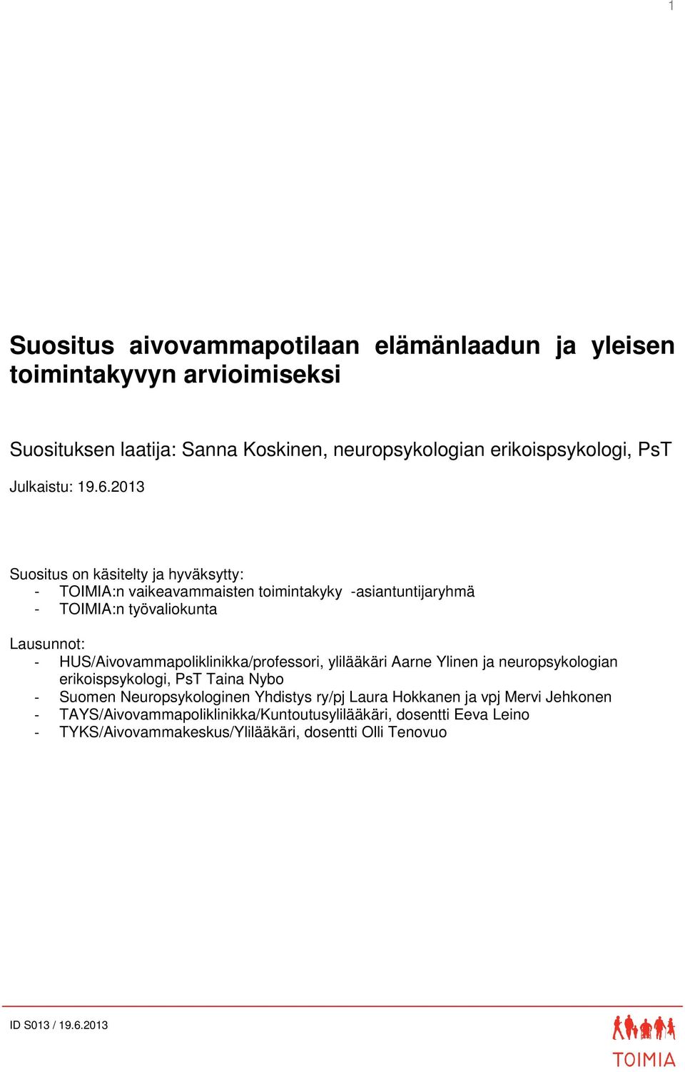 2013 Suositus on käsitelty ja hyväksytty: - TOIMIA:n vaikeavammaisten toimintakyky -asiantuntijaryhmä - TOIMIA:n työvaliokunta Lausunnot: -